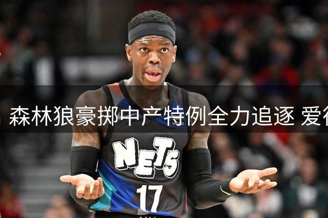 森林狼豪掷中产特例全力追逐 爱德华兹领衔招募团成功签下库明加