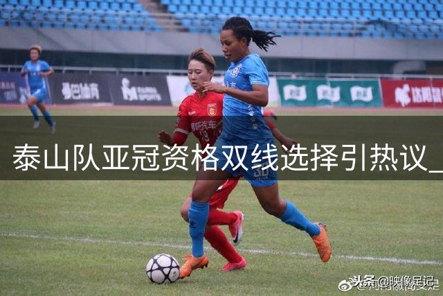 泰山队亚冠资格双线选择引热议 球迷开放日即将重启