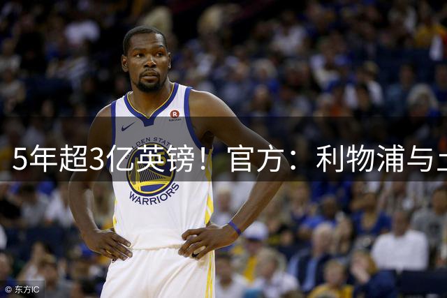 5年超3亿英镑！官方：利物浦与土耳其航空签订五年创纪录赞助协议